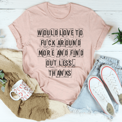 Would Love To F-ck Around More And Find Out Less Thanks Tee shopmerchmallow Would Love To F-ck Around More And Find Out Less Thanks Tee