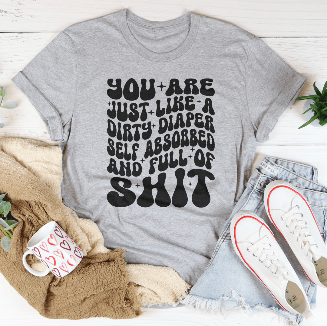 You Are Just Like A Dirty Diaper Self Absorbed & Full Of S-it Tee shopmerchmallow You Are Just Like A Dirty Diaper Self Absorbed & Full Of S-it Tee