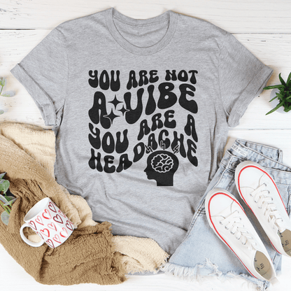 You Are Not A Vibe You Are A Headache Tee shopmerchmallow You Are Not A Vibe You Are A Headache Tee