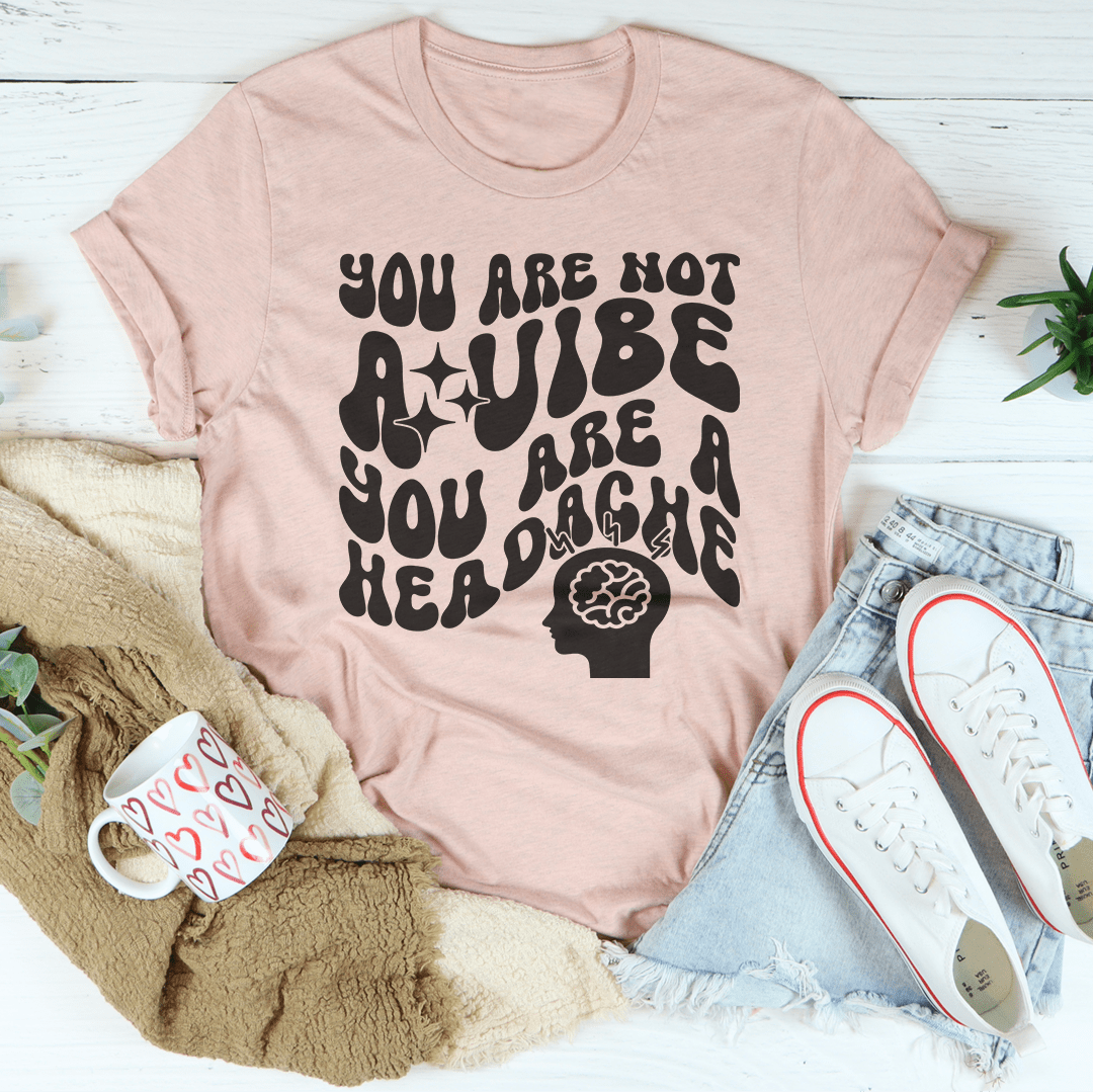 You Are Not A Vibe You Are A Headache Tee shopmerchmallow You Are Not A Vibe You Are A Headache Tee