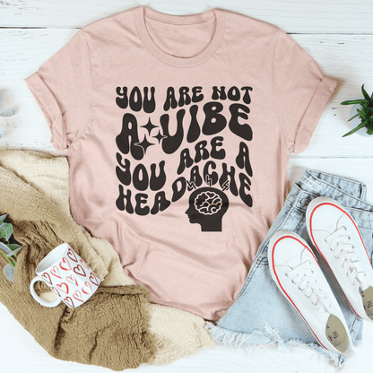 You Are Not A Vibe You Are A Headache Tee shopmerchmallow You Are Not A Vibe You Are A Headache Tee