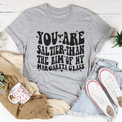 You Are Saltier Than The Rim Of My Margarita Glass Tee shopmerchmallow You Are Saltier Than The Rim Of My Margarita Glass Tee