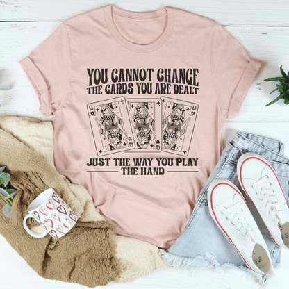 You Cannot Change The Cards You Are Dealt Tee