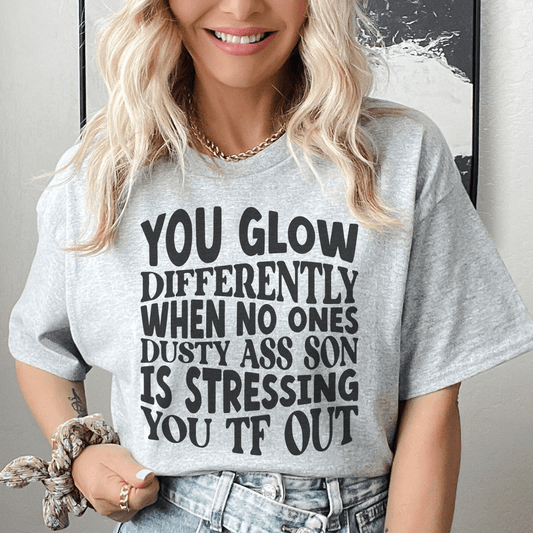 You Glow Differently When No Ones Dusty A-s Son Is Stressing You TF Out Tee shopmerchmallow You Glow Differently When No Ones Dusty A-s Son Is Stressing You TF Out Tee