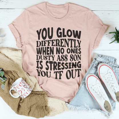 You Glow Differently When No Ones Dusty A-s Son Is Stressing You TF Out Tee shopmerchmallow You Glow Differently When No Ones Dusty A-s Son Is Stressing You TF Out Tee