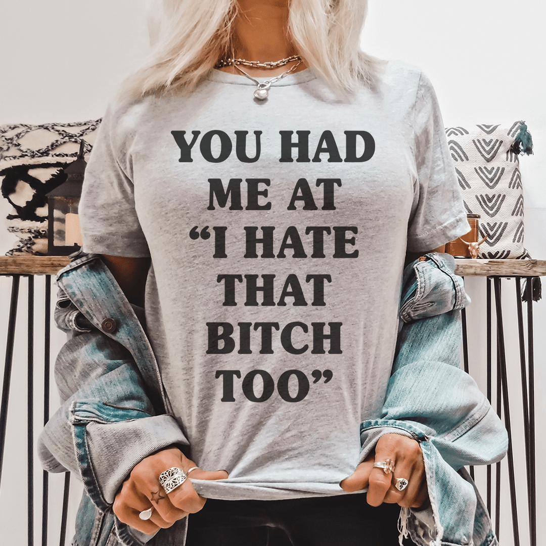 You Had Me At I Hate That B Too Tee shopmerchmallow You Had Me At I Hate That B Too Tee