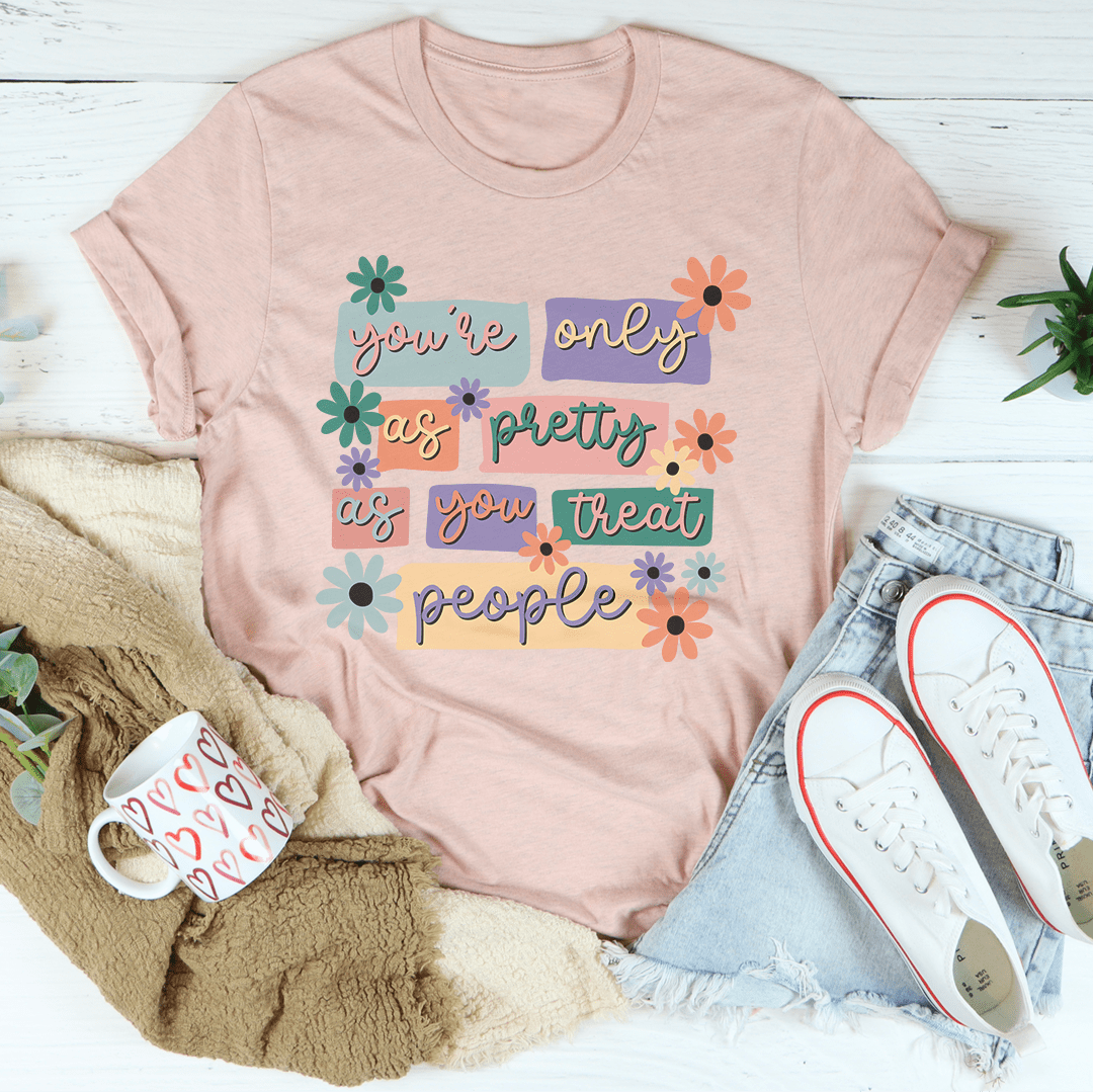 You're Only As Pretty As You Treat People Tee