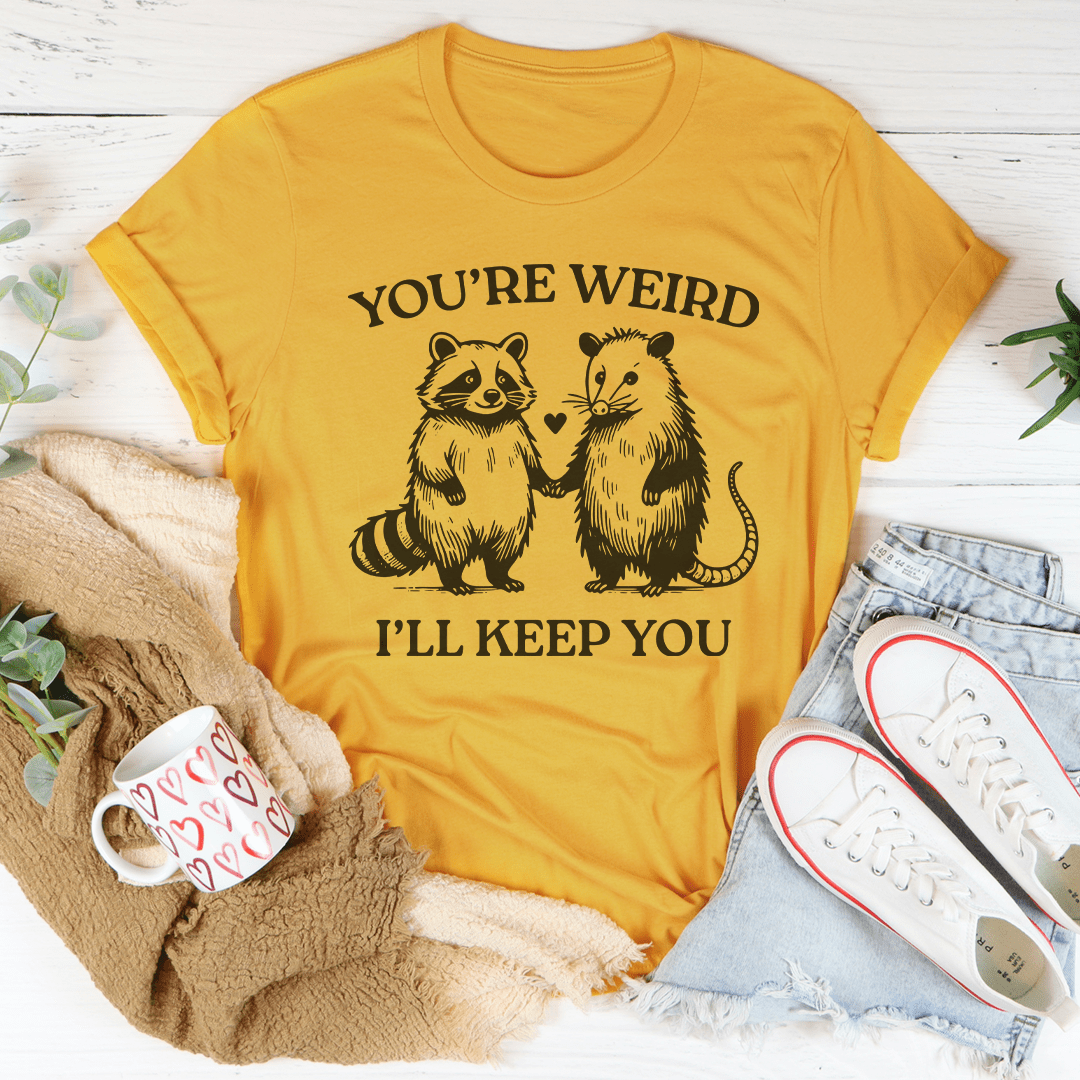 You're Weird I'll Keep You Tee shopmerchmallow You're Weird I'll Keep You Tee
