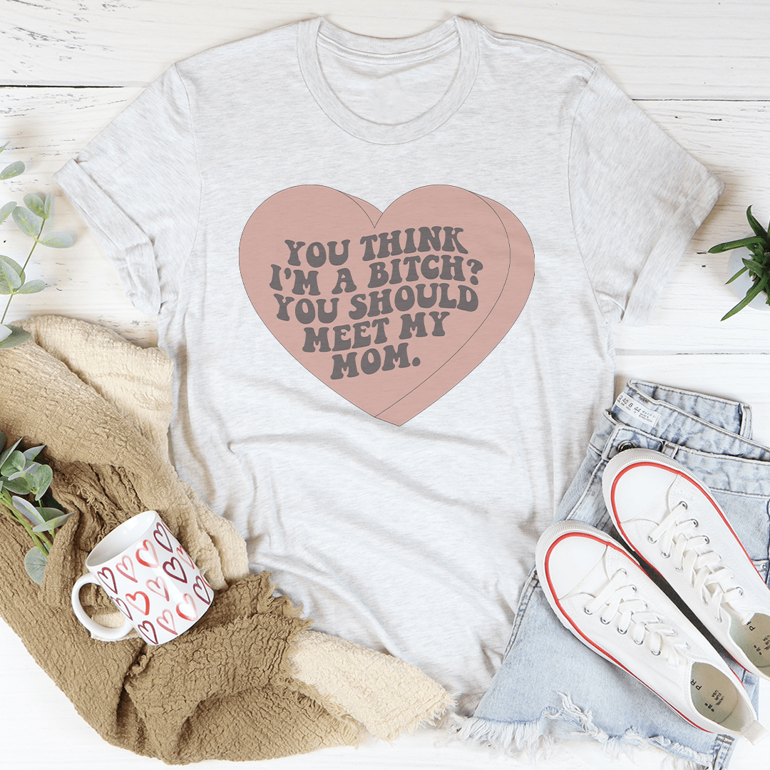 You Think I'm A B-tch You Should Meet My Mom Tee shopmerchmallow You Think I'm A B-tch You Should Meet My Mom Tee