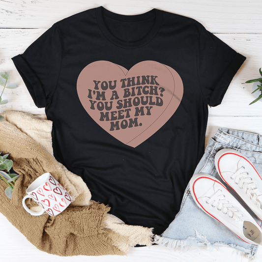 You Think I'm A B-tch You Should Meet My Mom Tee shopmerchmallow You Think I'm A B-tch You Should Meet My Mom Tee