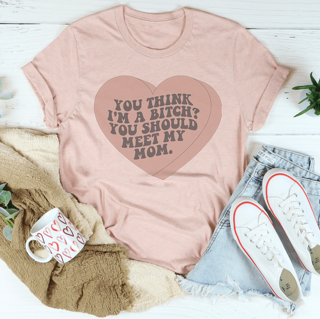 You Think I'm A B-tch You Should Meet My Mom Tee shopmerchmallow You Think I'm A B-tch You Should Meet My Mom Tee