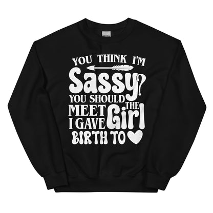 You Think I'm Sassy You Should Meet The Girl I Gave shopmerchmallow You Think I'm Sassy You Should Meet The Girl I Gave