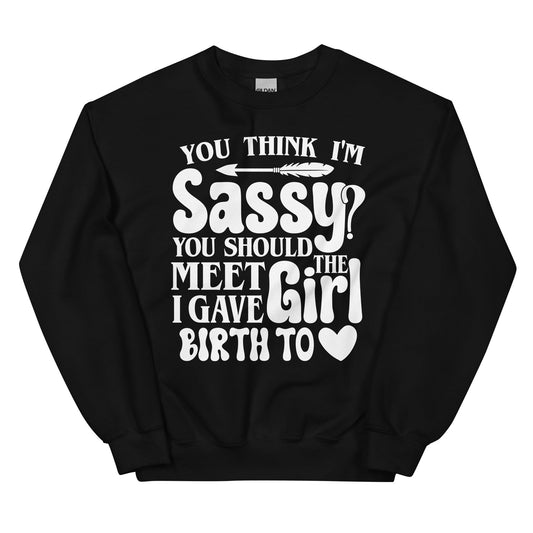 You Think I'm Sassy You Should Meet The Girl I Gave shopmerchmallow You Think I'm Sassy You Should Meet The Girl I Gave