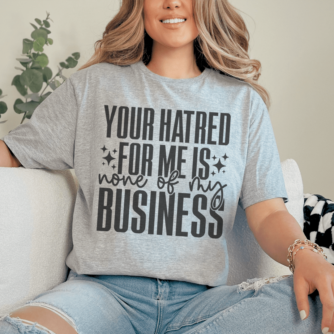 Your Hatred For Me Is None Of My Business Tee shopmerchmallow Your Hatred For Me Is None Of My Business Tee
