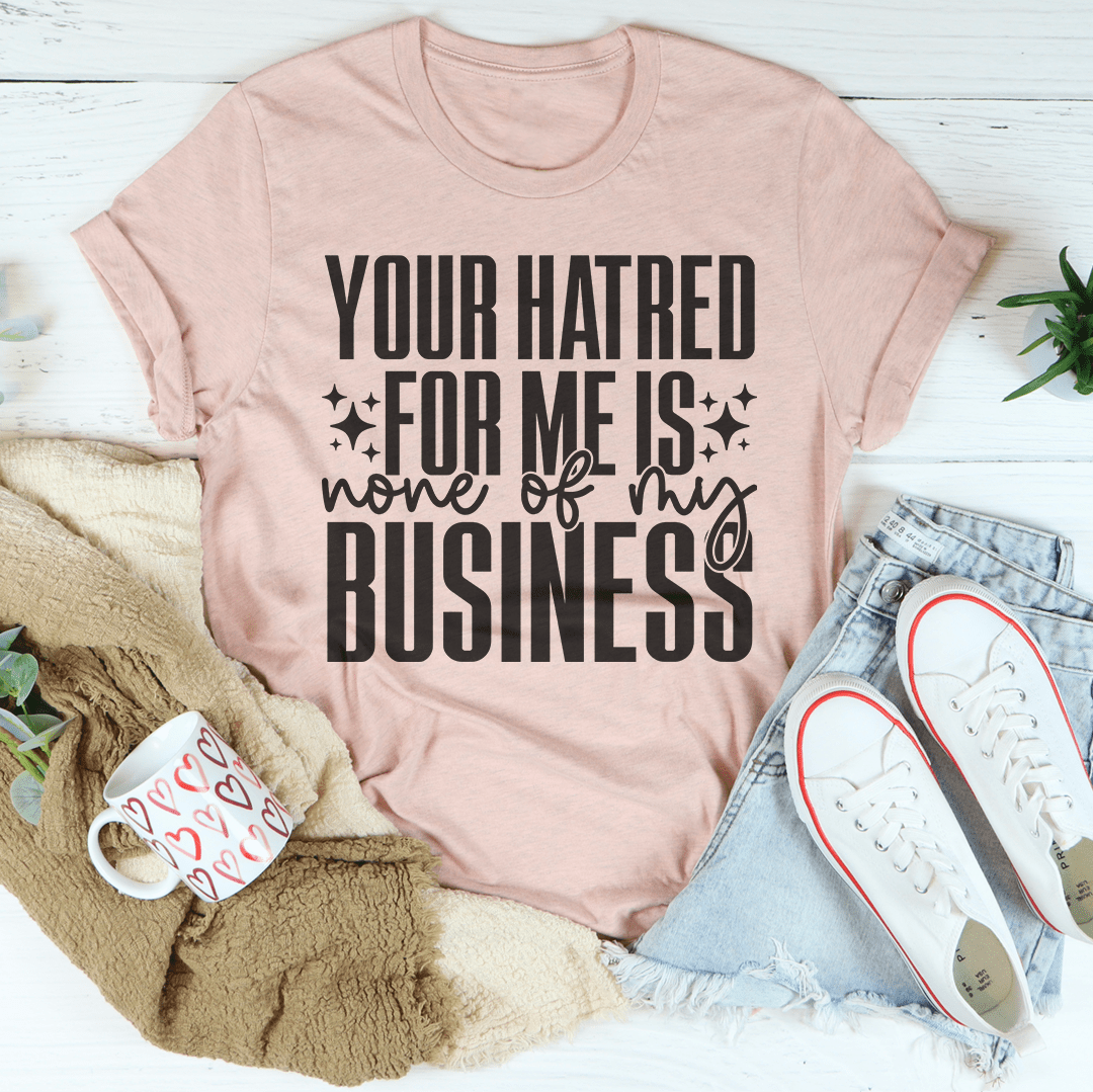 Your Hatred For Me Is None Of My Business Tee shopmerchmallow Your Hatred For Me Is None Of My Business Tee