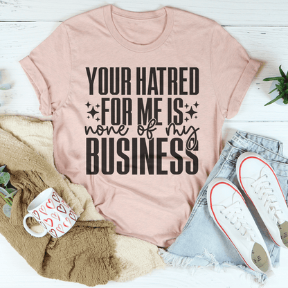Your Hatred For Me Is None Of My Business Tee shopmerchmallow Your Hatred For Me Is None Of My Business Tee