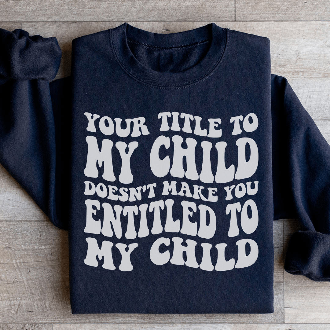 Your Title To My Child Doesn't Make You Entitled To My shopmerchmallow Your Title To My Child Doesn't Make You Entitled To My