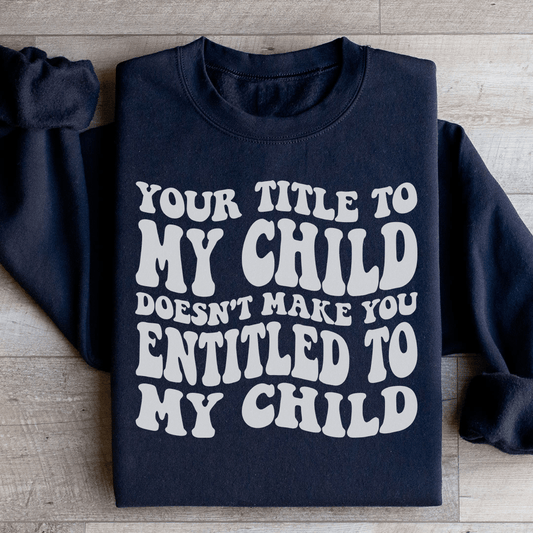 Your Title To My Child Doesn't Make You Entitled To My shopmerchmallow Your Title To My Child Doesn't Make You Entitled To My