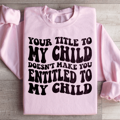 Your Title To My Child Doesn't Make You Entitled To My shopmerchmallow Your Title To My Child Doesn't Make You Entitled To My