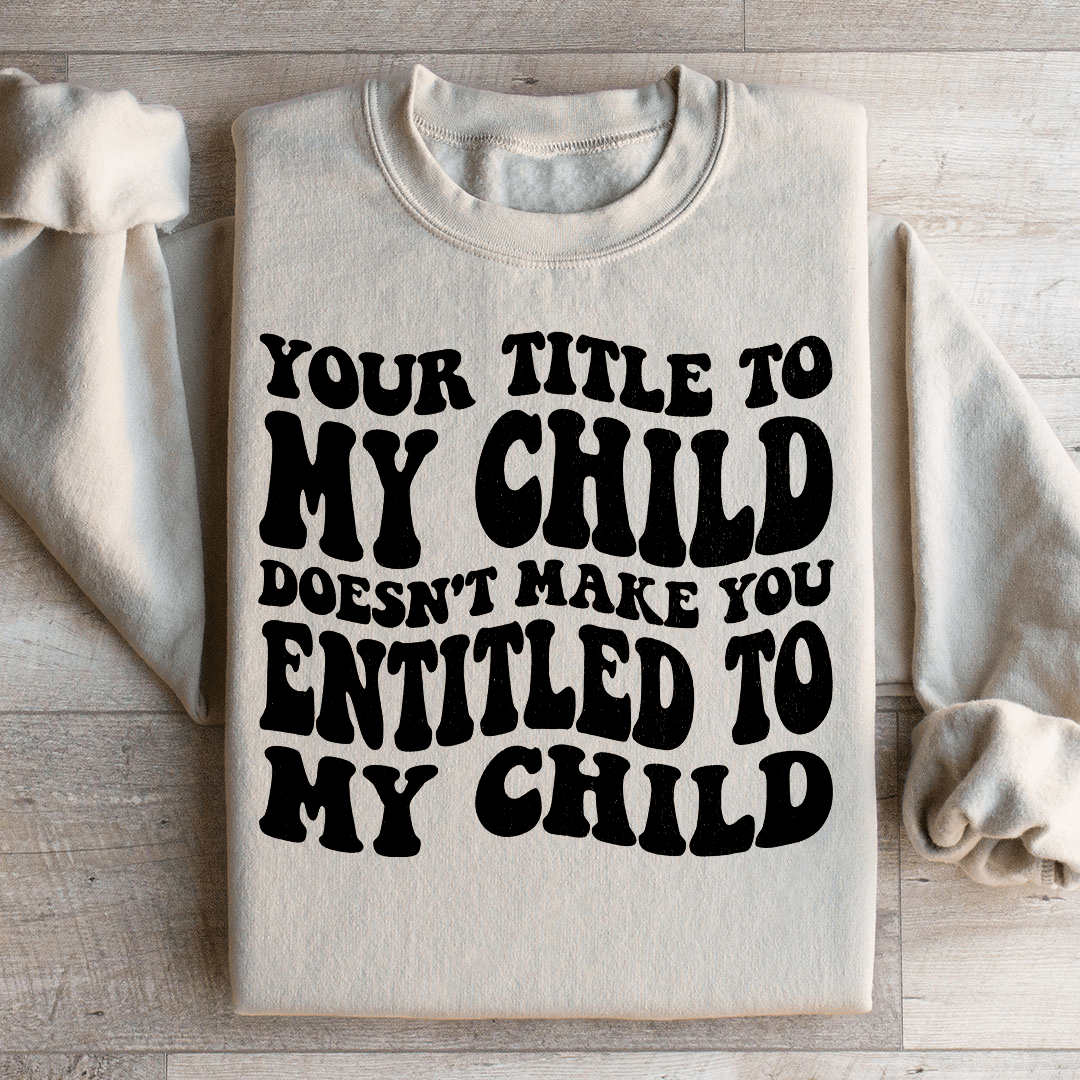 Your Title To My Child Doesn't Make You Entitled To My shopmerchmallow Your Title To My Child Doesn't Make You Entitled To My
