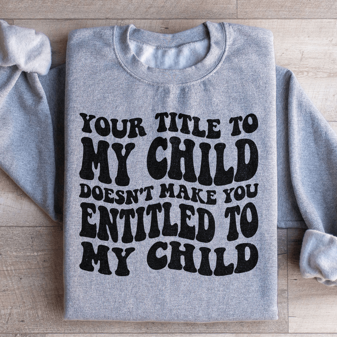 Your Title To My Child Doesn't Make You Entitled To My shopmerchmallow Your Title To My Child Doesn't Make You Entitled To My