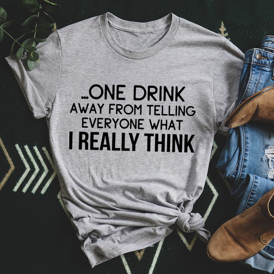 One Drink Away From Telling Everyone What I Really Think T-Shirt shopmerchmallow One Drink Away From Telling Everyone What I Really Think T-Shirt