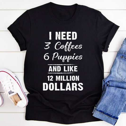 I Need 3 Coffees 6 Puppies And Like 12 Million Dollars T-Shirt shopmerchmallow I Need 3 Coffees 6 Puppies And Like 12 Million Dollars T-Shirt