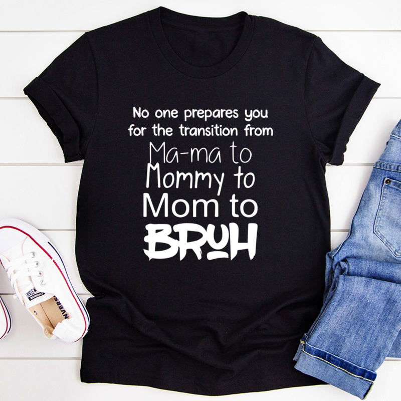 No One Prepares You for The Transition from Mama to Bruh T-Shirt