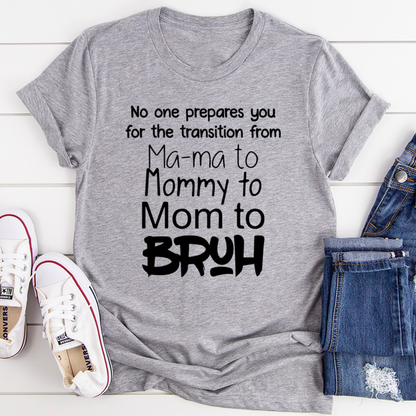 No One Prepares You for The Transition from Mama to Bruh T-Shirt