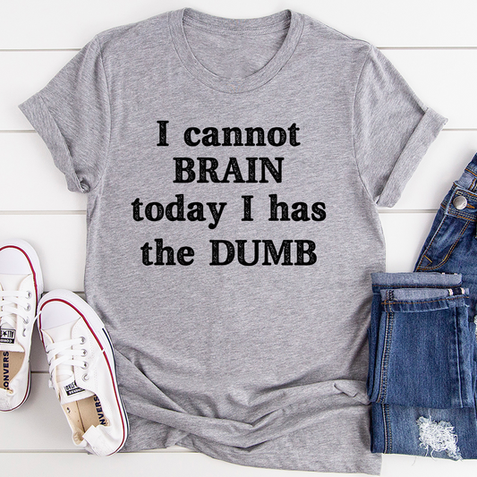 I Cannot Brain Today I Has The Dumb T-Shirt shopmerchmallow I Cannot Brain Today I Has The Dumb T-Shirt