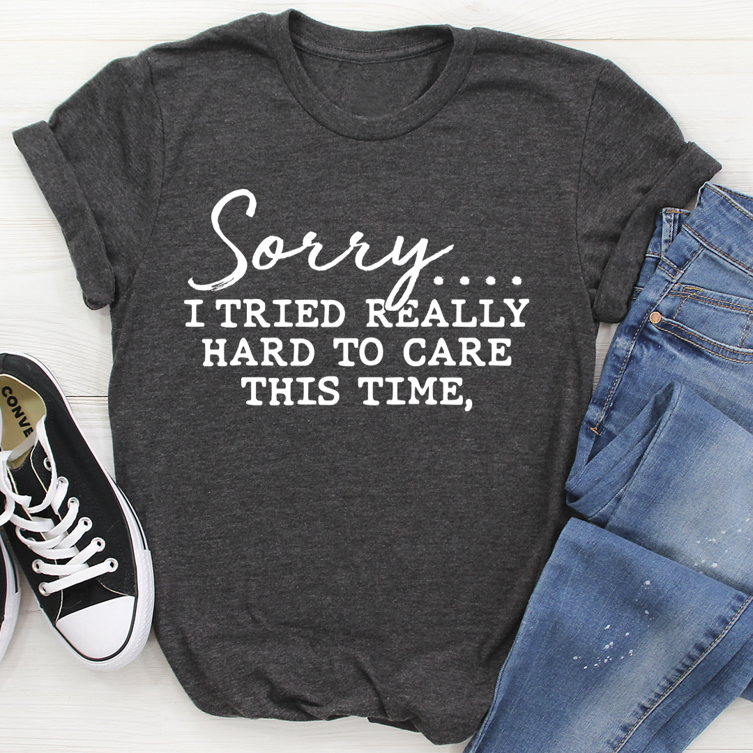 Sorry I Tried Really Hard To Care This Time T-Shirt shopmerchmallow Sorry I Tried Really Hard To Care This Time T-Shirt