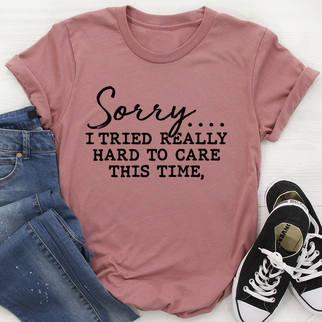Sorry I Tried Really Hard To Care This Time T-Shirt shopmerchmallow Sorry I Tried Really Hard To Care This Time T-Shirt