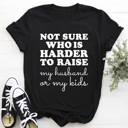 Not Sure Who Is Harder To Raise T-Shirt