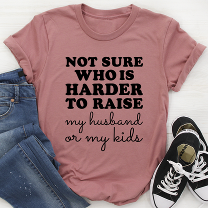 Not Sure Who Is Harder To Raise T-Shirt