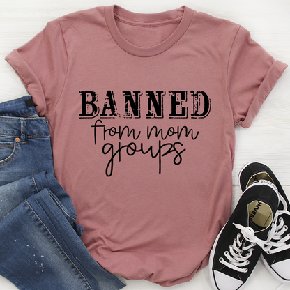 Banned From Mom Groups T-Shirt