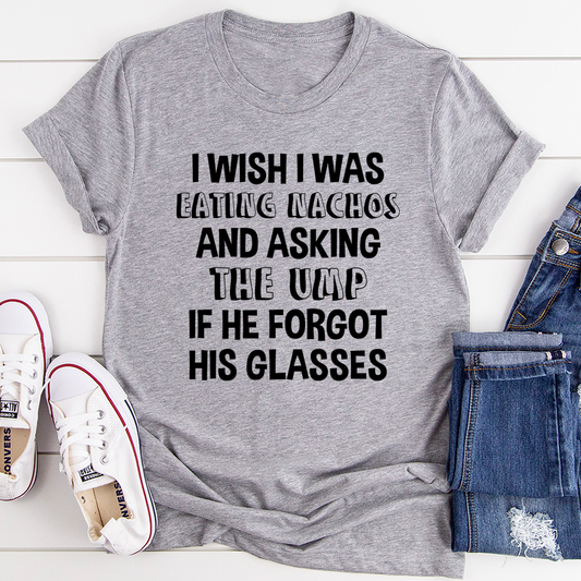 I Wish I Was Eating Nachos And Asking The UMP If He Forgot His Glasses T-Shirt shopmerchmallow I Wish I Was Eating Nachos And Asking The UMP If He Forgot His Glasses T-Shirt