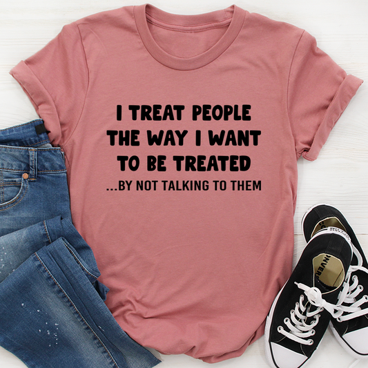 I Treat People The Way I Want To Be Treated T-Shirt shopmerchmallow I Treat People The Way I Want To Be Treated T-Shirt