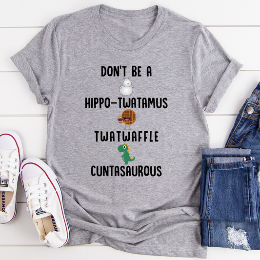 Don't Be A Hippo-Twatamus Twatwaffle Cuntasaurous T-Shirt shopmerchmallow Don't Be A Hippo-Twatamus Twatwaffle Cuntasaurous T-Shirt