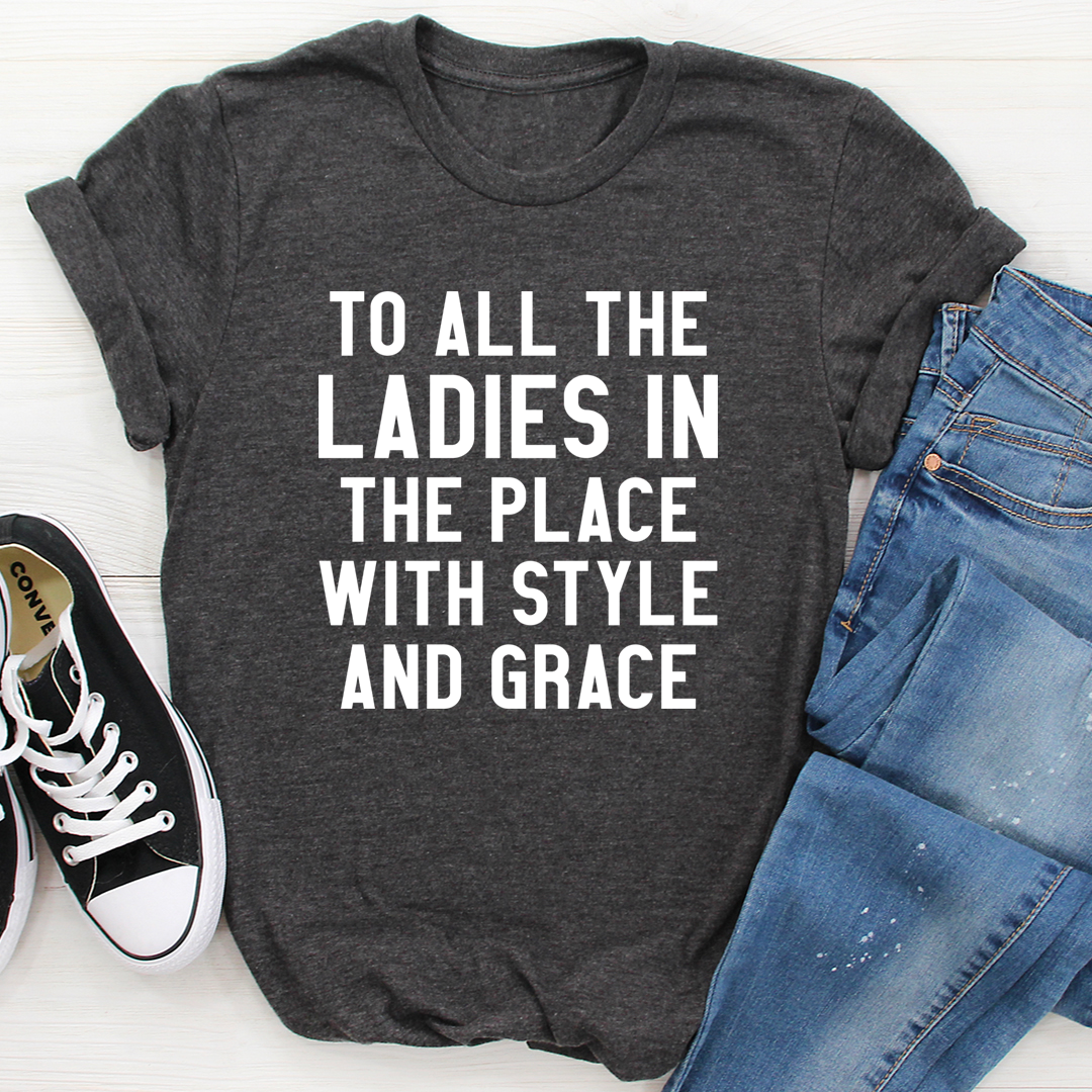 To All The Ladies In The Place With Style And Grace T-Shirt