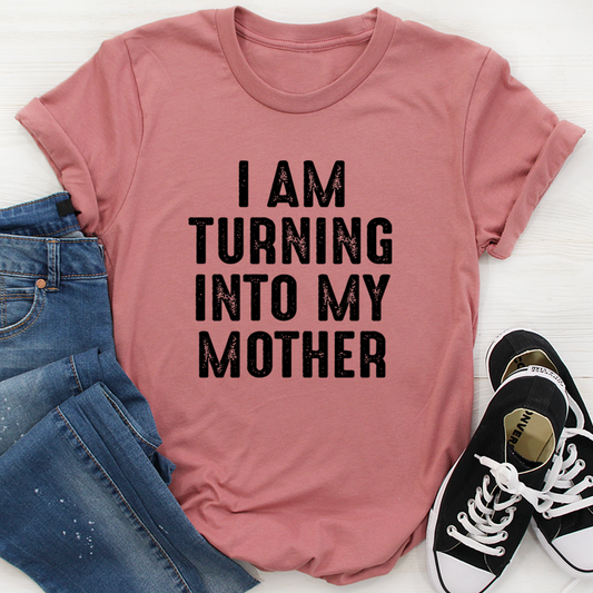 I Am Turning Into My Mother T-Shirt