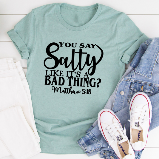 You Say Salty Like It's A Bad Thing T-Shirt shopmerchmallow You Say Salty Like It's A Bad Thing T-Shirt