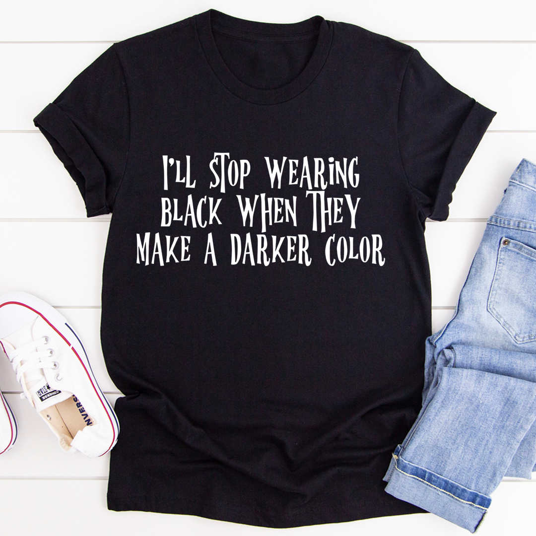 I'll Stop Wearing Black When They Make A Darker Color T-Shirt shopmerchmallow I'll Stop Wearing Black When They Make A Darker Color T-Shirt