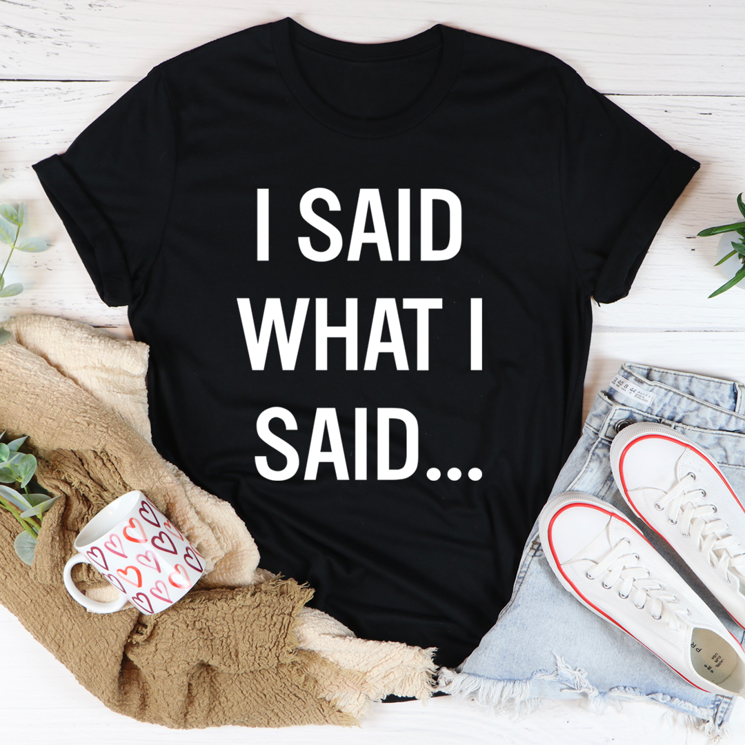 I Said What I Said T-Shirt