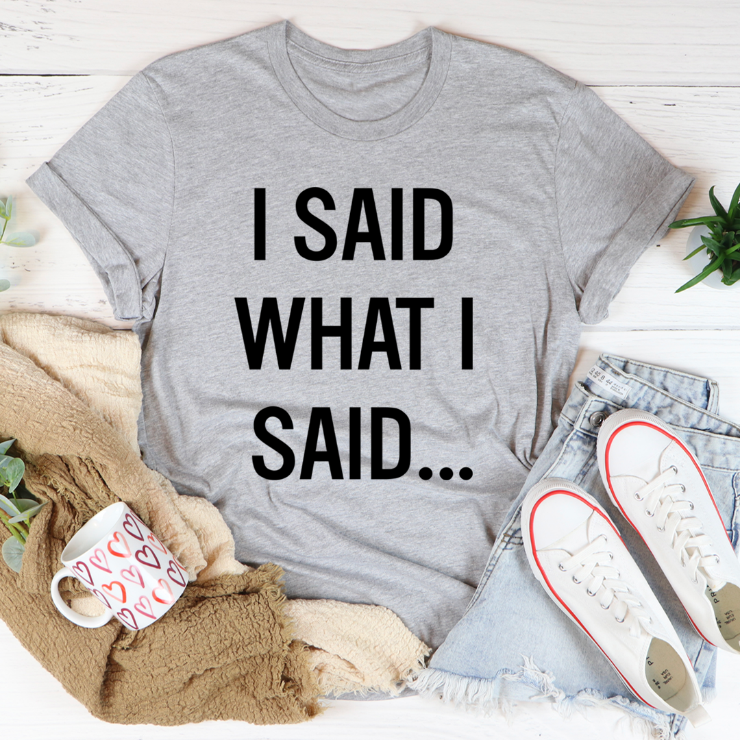 I Said What I Said T-Shirt