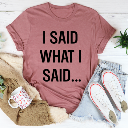 I Said What I Said T-Shirt