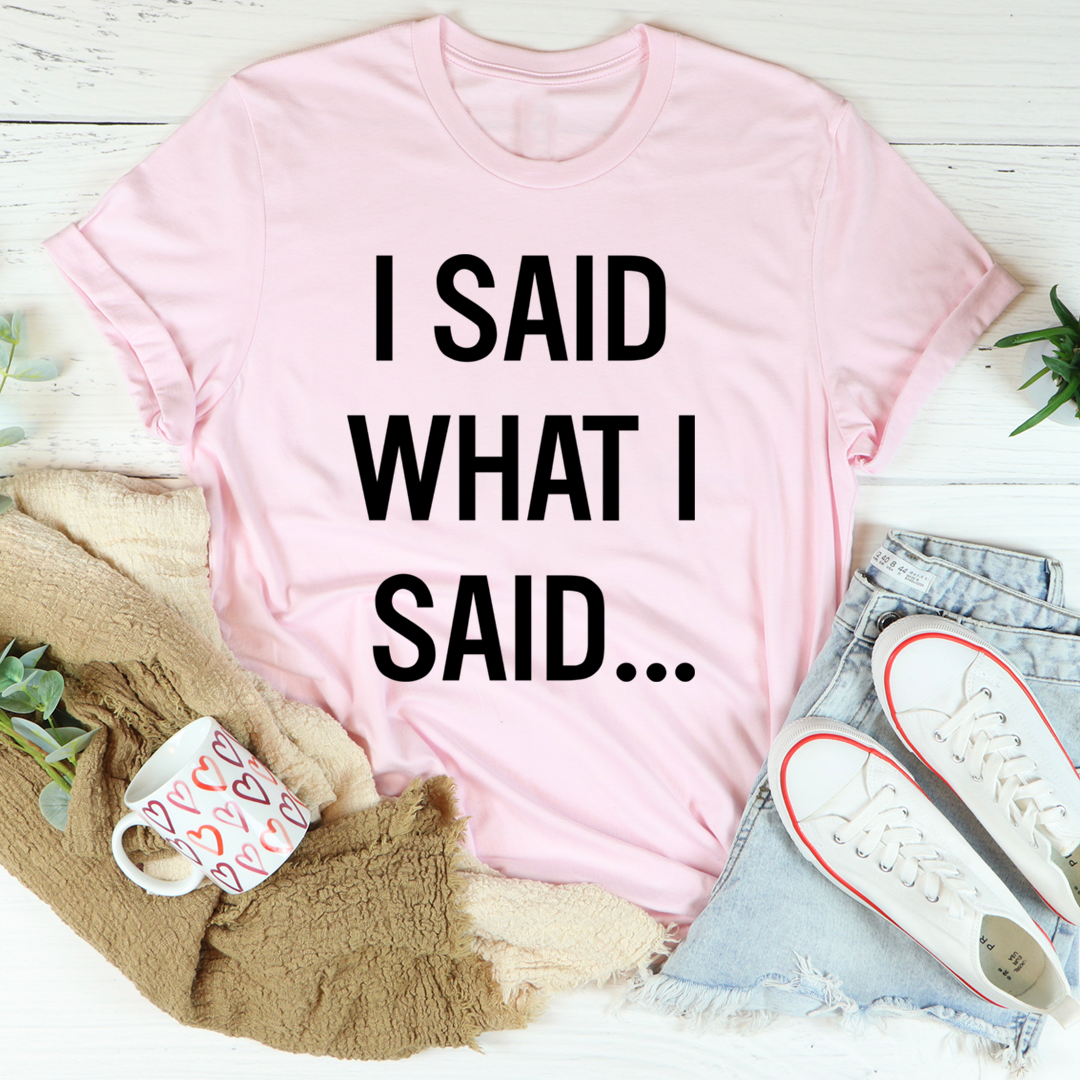 I Said What I Said T-Shirt