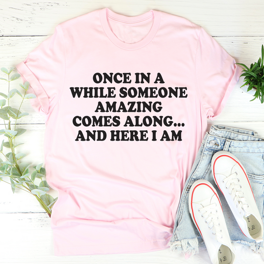Once In A While Someone Amazing Comes Along And Here I Am T-Shirt shopmerchmallow Once In A While Someone Amazing Comes Along And Here I Am T-Shirt