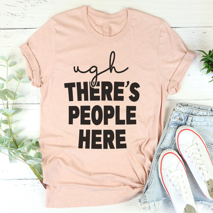 Ugh There's People Here T-Shirt