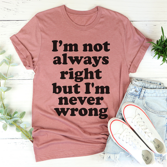 I'm Not Always Right But I'm Never Wrong T-Shirt shopmerchmallow I'm Not Always Right But I'm Never Wrong T-Shirt