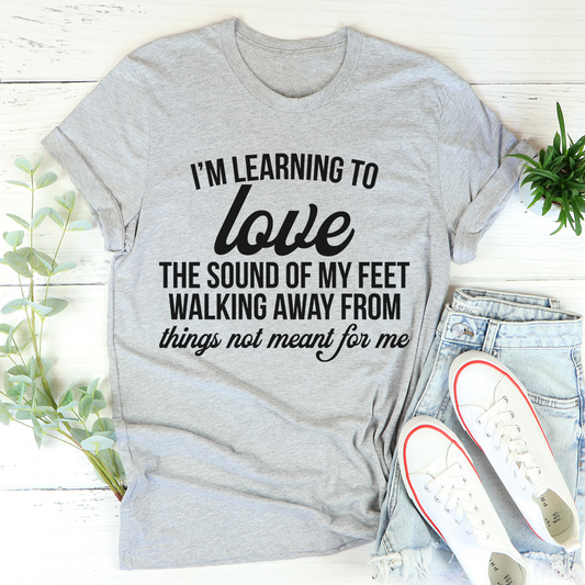 I'm Learning To Love The Sound Of My Feet Walking Away T-Shirt shopmerchmallow I'm Learning To Love The Sound Of My Feet Walking Away T-Shirt